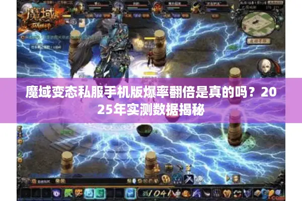 魔域变态私服手机版爆率翻倍是真的吗？2025年实测数据揭秘