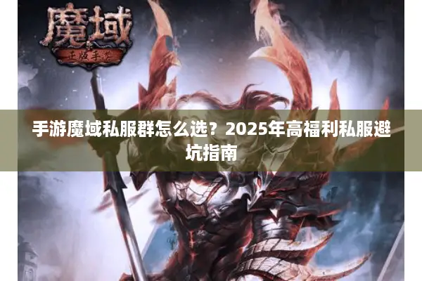 手游魔域私服群怎么选？2025年高福利私服避坑指南