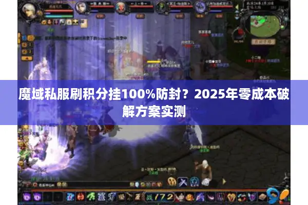 魔域私服刷积分挂100%防封？2025年零成本破解方案实测