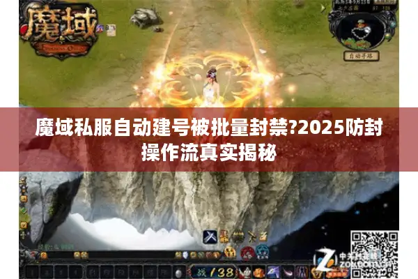 魔域私服自动建号被批量封禁?2025防封操作流真实揭秘