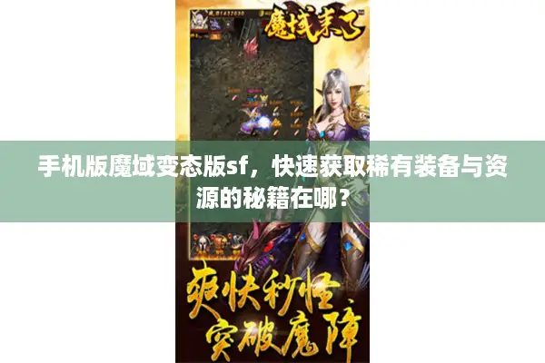 手机版魔域变态版sf，快速获取稀有装备与资源的秘籍在哪？