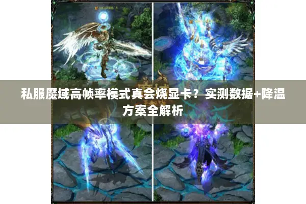 私服魔域高帧率模式真会烧显卡?实测数据+降温方案全解析 私服魔域高帧率模式真会烧显卡?实测数据+降温方案全解析