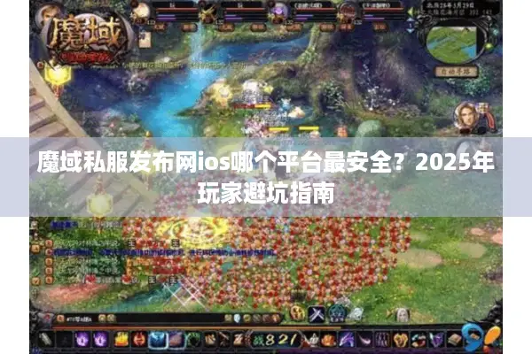 魔域私服发布网ios哪个平台最安全？2025年玩家避坑指南