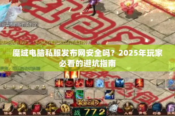 魔域电脑私服发布网安全吗？2025年玩家必看的避坑指南
