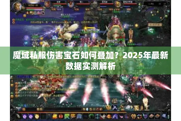 魔域私服伤害宝石如何叠加？2025年最新数据实测解析