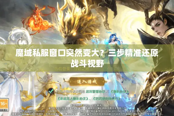 魔域私服窗口突然变大?三步精准还原战斗视野 魔域私服窗口突然变大?三步精准还原战斗视野