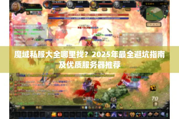 魔域私服大全哪里找？2025年最全避坑指南及优质服务器推荐