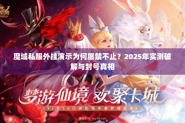 魔域私服外挂演示为何屡禁不止？2025年实测破解与封号真相