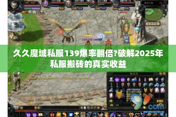 久久魔域私服139爆率翻倍?破解2025年私服搬砖的真实收益