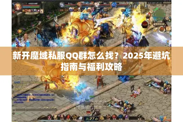 新开魔域私服QQ群怎么找？2025年避坑指南与福利攻略