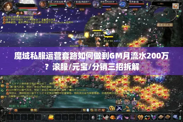 魔域私服运营套路如何做到GM月流水200万?滚服/元宝/分销三招拆解 魔域私服运营套路如何做到GM月流水200万?滚服/元宝/分销三招拆解