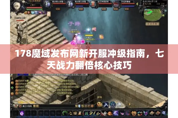 178魔域发布网新开服冲级指南，七天战力翻倍核心技巧