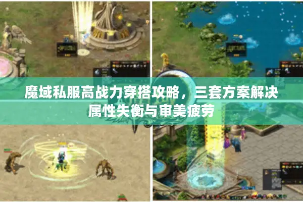 魔域私服高战力穿搭攻略，三套方案解决属性失衡与审美疲劳