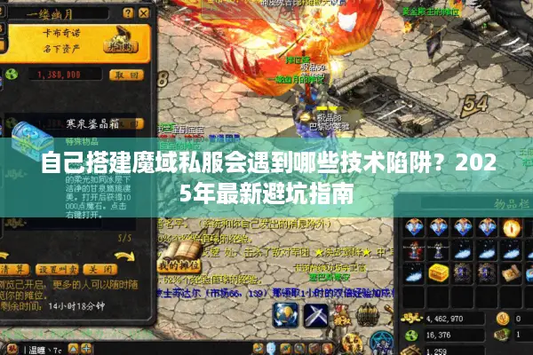 自己搭建魔域私服会遇到哪些技术陷阱？2025年最新避坑指南