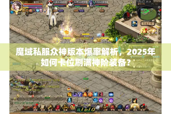 魔域私服众神版本爆率解析，2025年如何卡位刷满神阶装备？