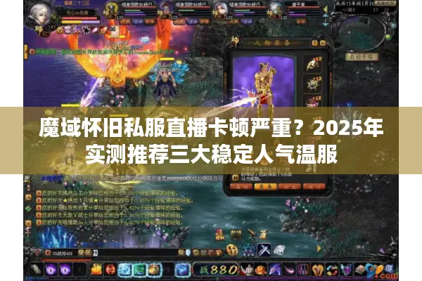 魔域怀旧私服直播卡顿严重？2025年实测推荐三大稳定人气温服