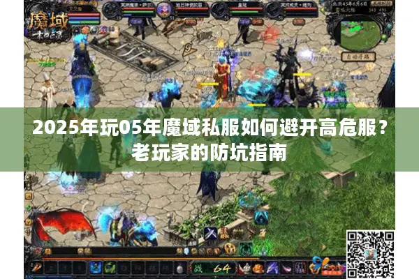 2025年玩05年魔域私服如何避开高危服？老玩家的防坑指南