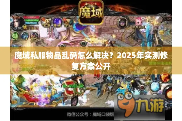 魔域私服物品乱码怎么解决？2025年实测修复方案公开