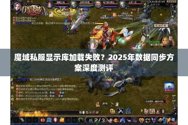 魔域私服显示库加载失败？2025年数据同步方案深度测评