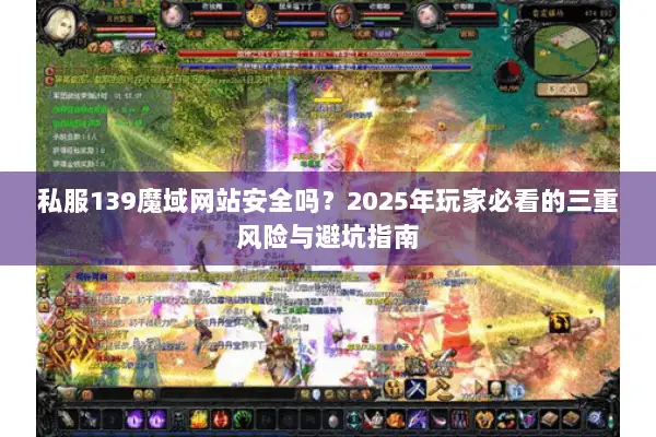 私服139魔域网站安全吗？2025年玩家必看的三重风险与避坑指南