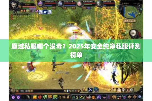 魔域私服哪个没毒？2025年安全纯净私服评测榜单