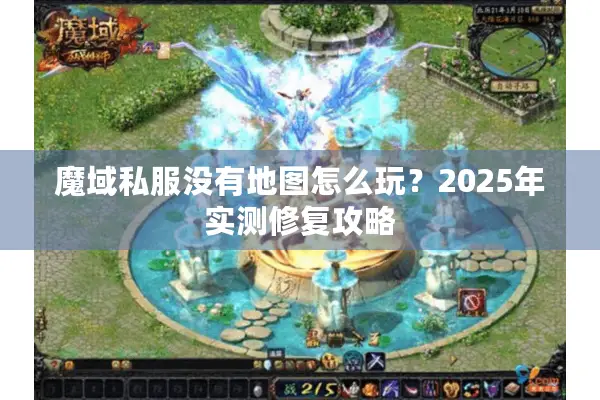 魔域私服没有地图怎么玩？2025年实测修复攻略