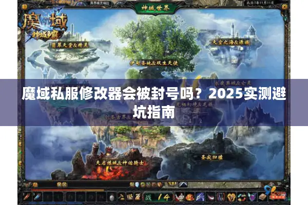 魔域私服修改器会被封号吗？2025实测避坑指南