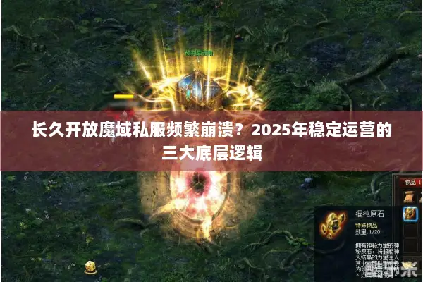 长久开放魔域私服频繁崩溃？2025年稳定运营的三大底层逻辑