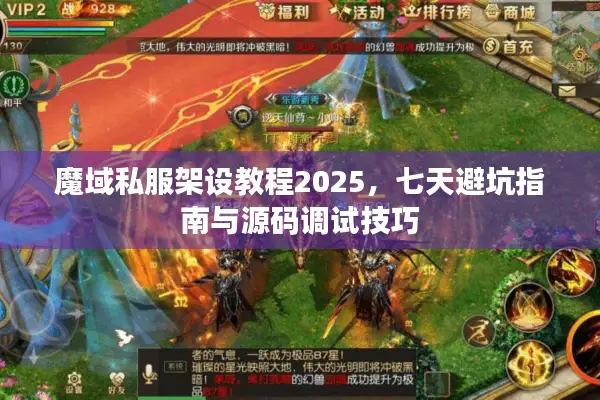 魔域私服架设教程2025，七天避坑指南与源码调试技巧