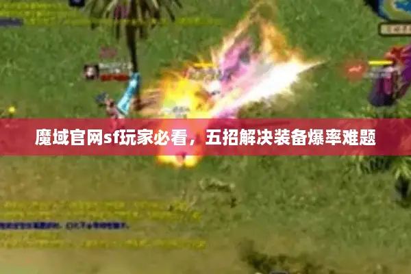 魔域官网sf玩家必看,五招解决装备爆率难题 魔域官网sf玩家必看,五招解决装备爆率难题