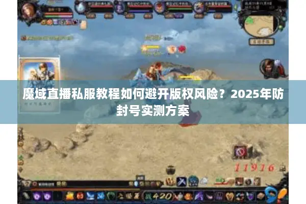 魔域直播私服教程如何避开版权风险？2025年防封号实测方案
