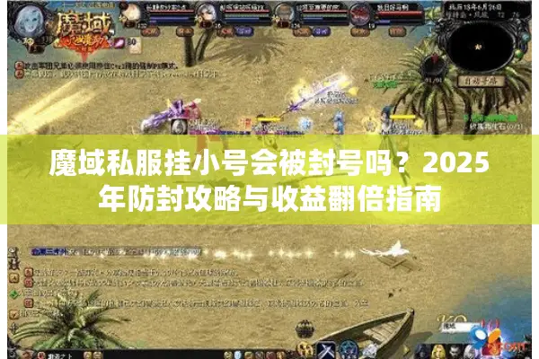 魔域私服挂小号会被封号吗？2025年防封攻略与收益翻倍指南