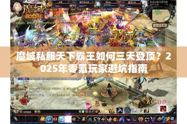 魔域私服天下霸王如何三天登顶？2025年零氪玩家避坑指南