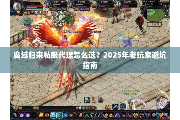 魔域归来私服代理怎么选？2025年老玩家避坑指南