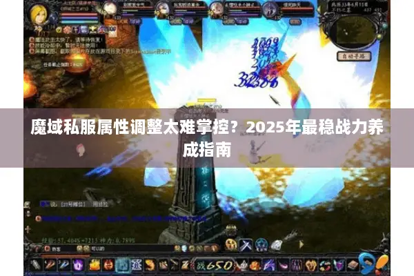 魔域私服属性调整太难掌控？2025年最稳战力养成指南
