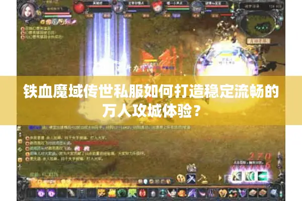 铁血魔域传世私服如何打造稳定流畅的万人攻城体验？