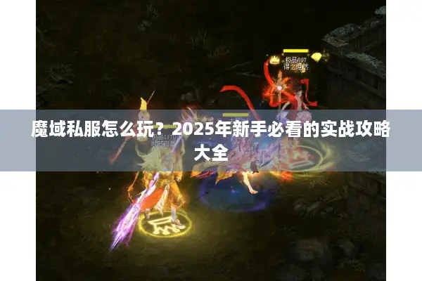 魔域私服怎么玩？2025年新手必看的实战攻略大全