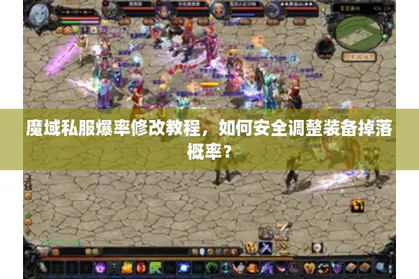 魔域私服爆率修改教程，如何安全调整装备掉落概率？