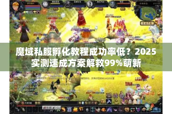 魔域私服孵化教程成功率低？2025实测速成方案解救99%萌新