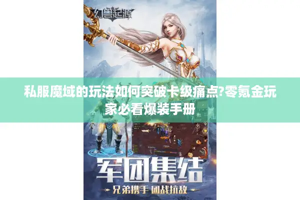 私服魔域的玩法如何突破卡级痛点?零氪金玩家必看爆装手册 私服魔域的玩法如何突破卡级痛点?零氪金玩家必看爆装手册