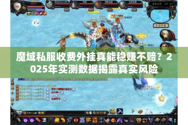 魔域私服收费外挂真能稳赚不赔？2025年实测数据揭露真实风险