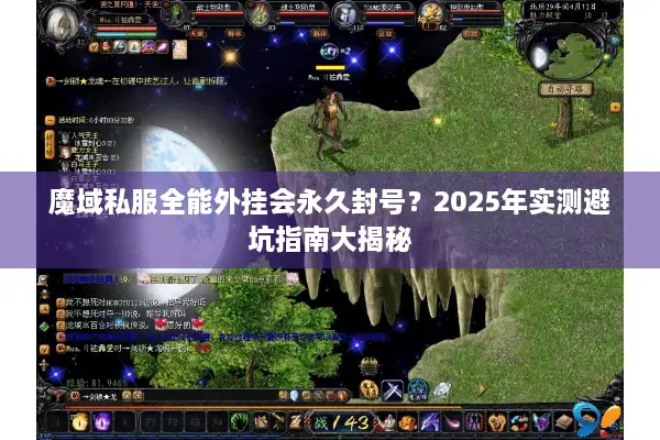魔域私服全能外挂会永久封号？2025年实测避坑指南大揭秘