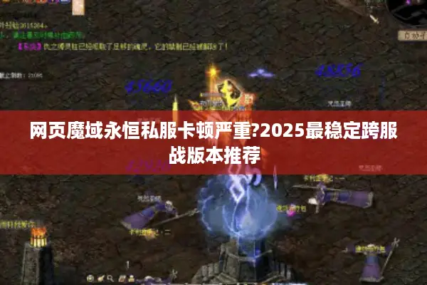 网页魔域永恒私服卡顿严重?2025最稳定跨服战版本推荐