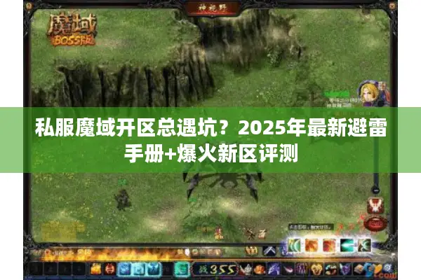私服魔域开区总遇坑？2025年最新避雷手册+爆火新区评测