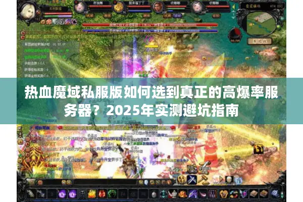 热血魔域私服版如何选到真正的高爆率服务器？2025年实测避坑指南