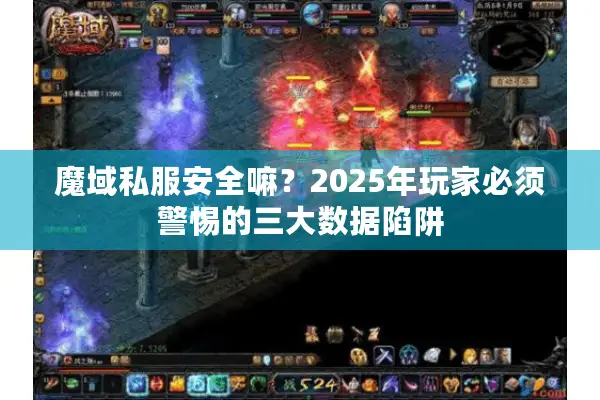 魔域私服安全嘛？2025年玩家必须警惕的三大数据陷阱
