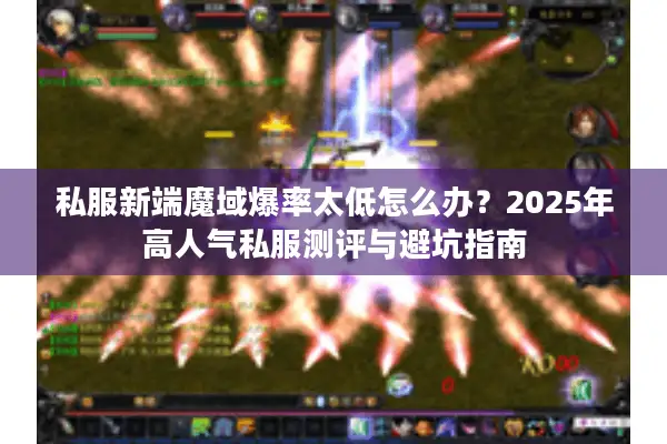 私服新端魔域爆率太低怎么办？2025年高人气私服测评与避坑指南