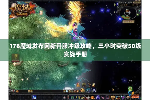 178魔域发布网新开服冲级攻略，三小时突破50级实战手册