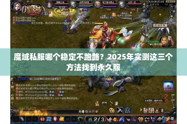 魔域私服哪个稳定不跑路？2025年实测这三个方法找到永久服