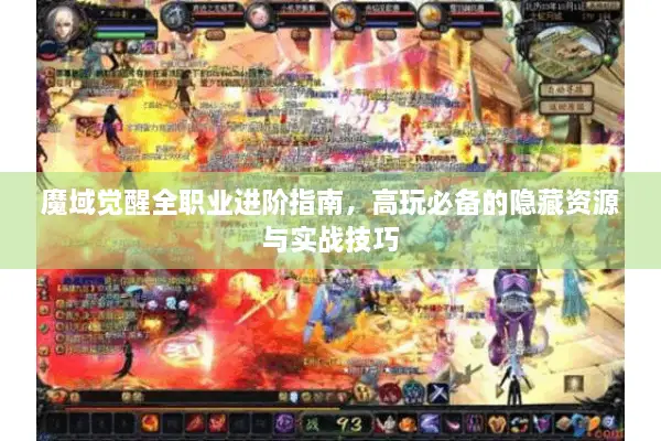 魔域觉醒全职业进阶指南，高玩必备的隐藏资源与实战技巧